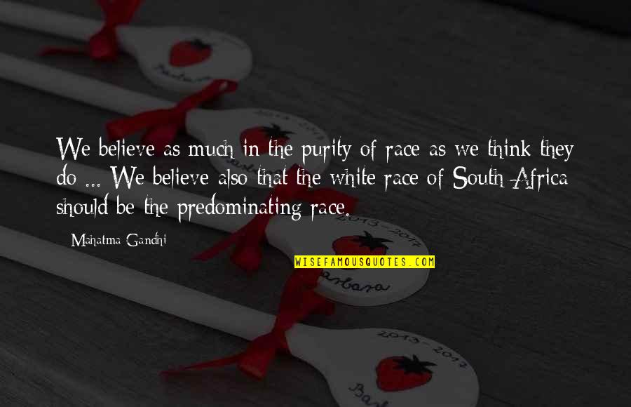 Predominating Quotes By Mahatma Gandhi: We believe as much in the purity of