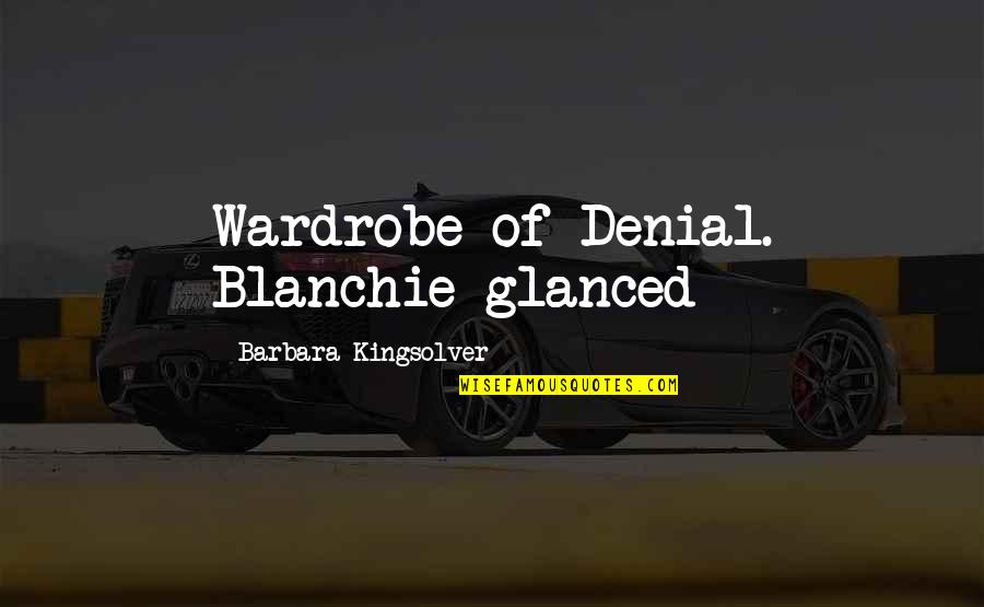Predominence Quotes By Barbara Kingsolver: Wardrobe of Denial. Blanchie glanced