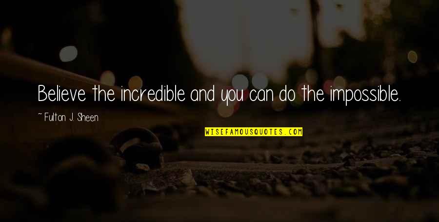 Predrasude Citati Quotes By Fulton J. Sheen: Believe the incredible and you can do the