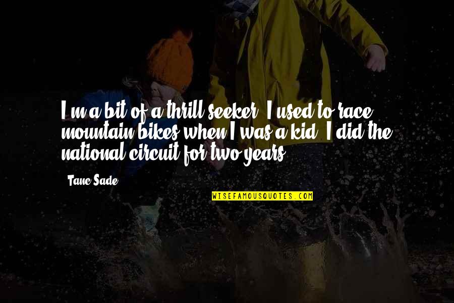 Predstaviti Quotes By Tanc Sade: I'm a bit of a thrill-seeker. I used