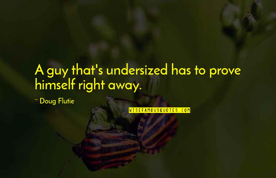 Predstavljamo Quotes By Doug Flutie: A guy that's undersized has to prove himself