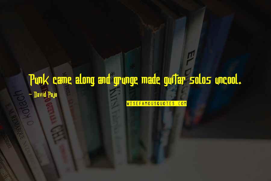 Predvorje Zivota Quotes By David Pajo: Punk came along and grunge made guitar solos Predvorje Zivota Quotes By David Pajo: Punk came along and grunge made guitar solos