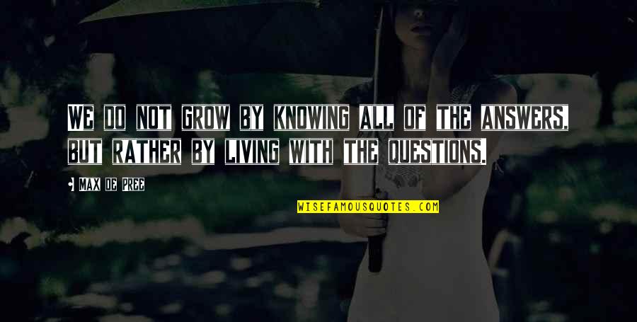 Pree Quotes By Max De Pree: We do not grow by knowing all of