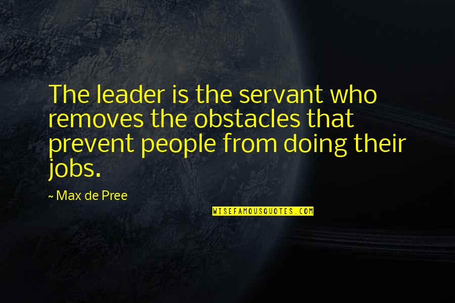 Pree Quotes By Max De Pree: The leader is the servant who removes the