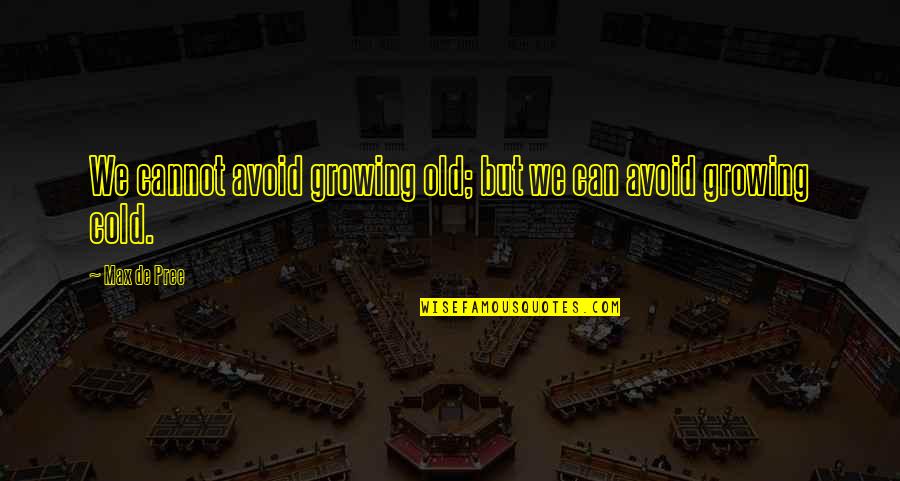 Pree Quotes By Max De Pree: We cannot avoid growing old; but we can