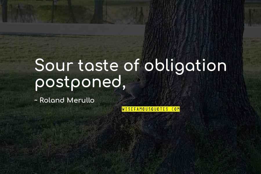 Pree Quotes By Roland Merullo: Sour taste of obligation postponed,