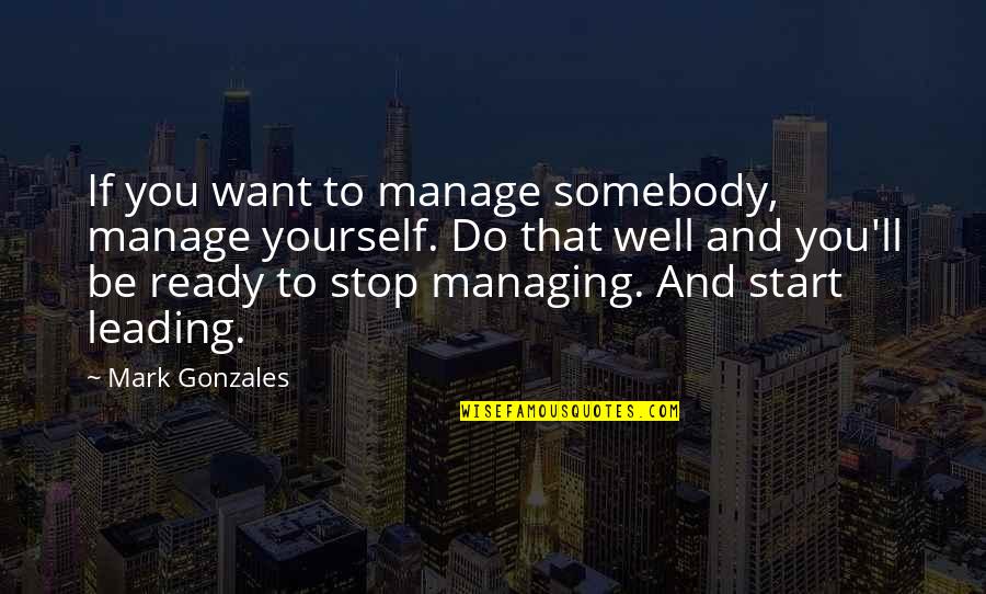 Preecha Aesthetic Institute Quotes By Mark Gonzales: If you want to manage somebody, manage yourself.