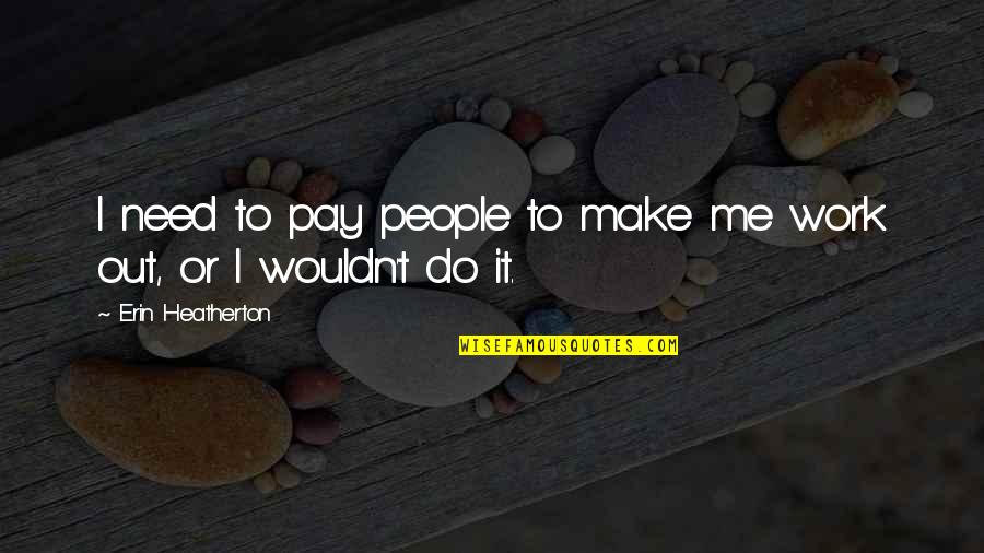 Preeclampsia After Delivery Quotes By Erin Heatherton: I need to pay people to make me Preeclampsia After Delivery Quotes By Erin Heatherton: I need to pay people to make me