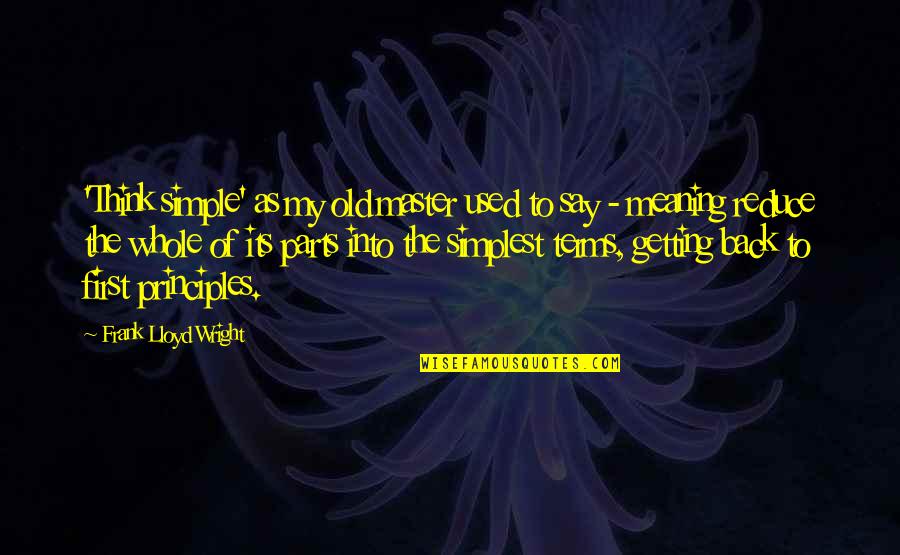 Preedits Quotes By Frank Lloyd Wright: 'Think simple' as my old master used to Preedits Quotes By Frank Lloyd Wright: 'Think simple' as my old master used to