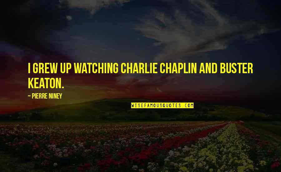Preedits Quotes By Pierre Niney: I grew up watching Charlie Chaplin and Buster Preedits Quotes By Pierre Niney: I grew up watching Charlie Chaplin and Buster