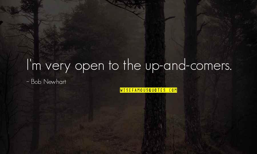 Preemie Boy Quotes By Bob Newhart: I'm very open to the up-and-comers. Preemie Boy Quotes By Bob Newhart: I'm very open to the up-and-comers.