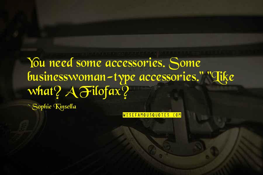 Preemie Boy Quotes By Sophie Kinsella: You need some accessories. Some businesswoman-type accessories." "Like Preemie Boy Quotes By Sophie Kinsella: You need some accessories. Some businesswoman-type accessories." "Like