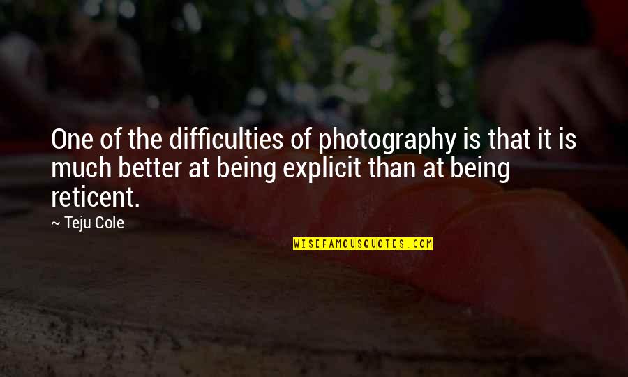 Preemie Quotes And Quotes By Teju Cole: One of the difficulties of photography is that