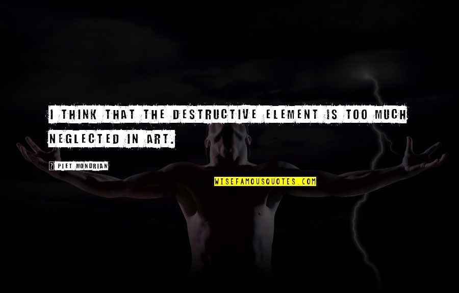 Preeminence Synonym Quotes By Piet Mondrian: I think that the destructive element is too