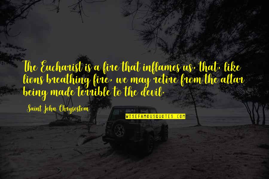 Preeminent Protective Services Quotes By Saint John Chrysostom: The Eucharist is a fire that inflames us, Preeminent Protective Services Quotes By Saint John Chrysostom: The Eucharist is a fire that inflames us,