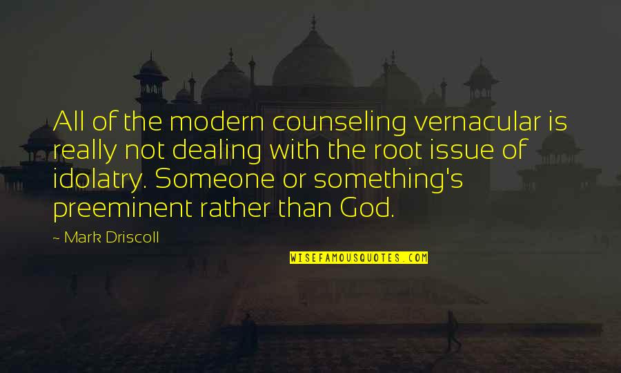 Preeminent Quotes By Mark Driscoll: All of the modern counseling vernacular is really