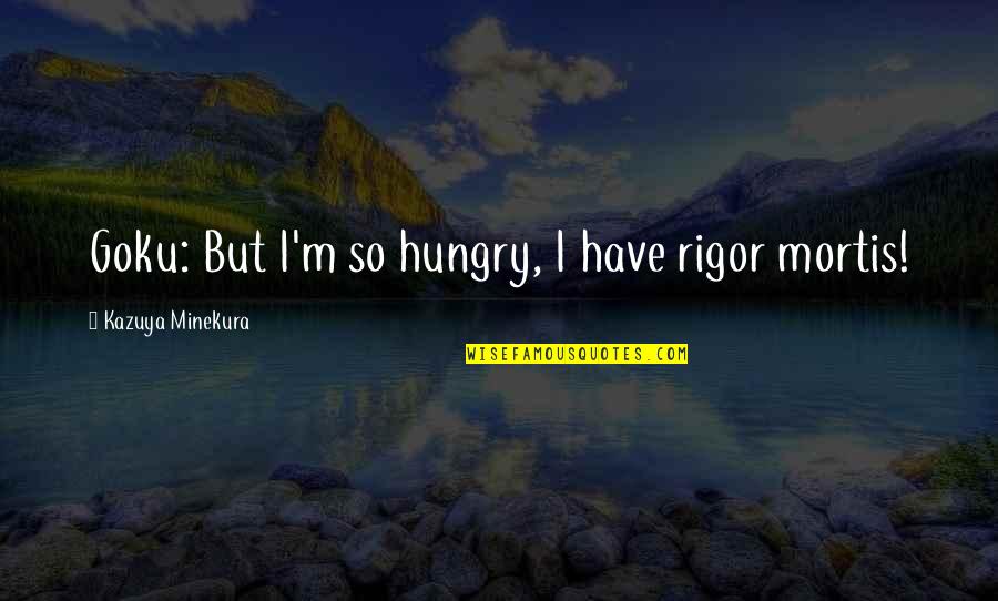 Preempted Legal Quotes By Kazuya Minekura: Goku: But I'm so hungry, I have rigor