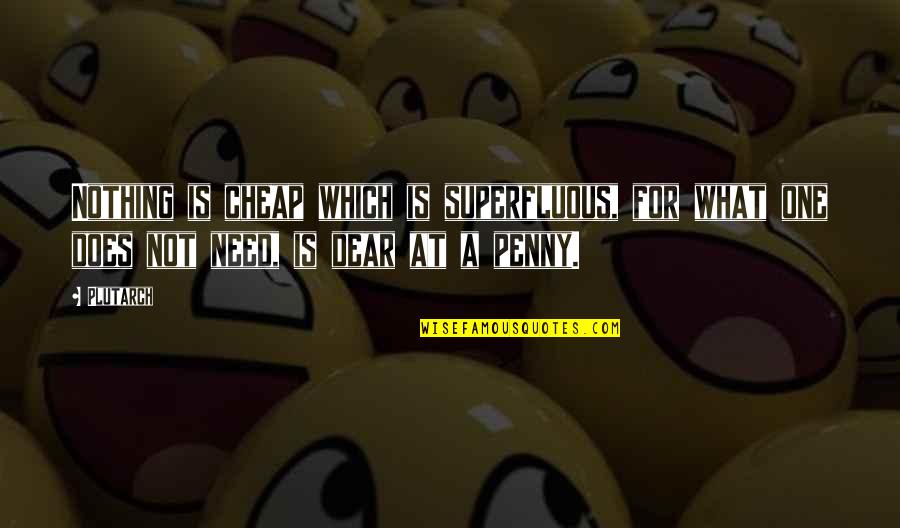 Preempted Quotes By Plutarch: Nothing is cheap which is superfluous, for what