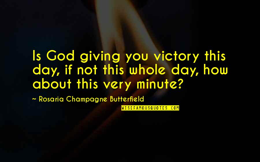 Preempting Quotes By Rosaria Champagne Butterfield: Is God giving you victory this day, if