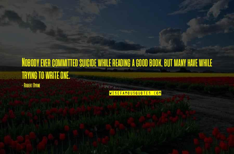 Preemption Quotes By Robert Byrne: Nobody ever committed suicide while reading a good Preemption Quotes By Robert Byrne: Nobody ever committed suicide while reading a good