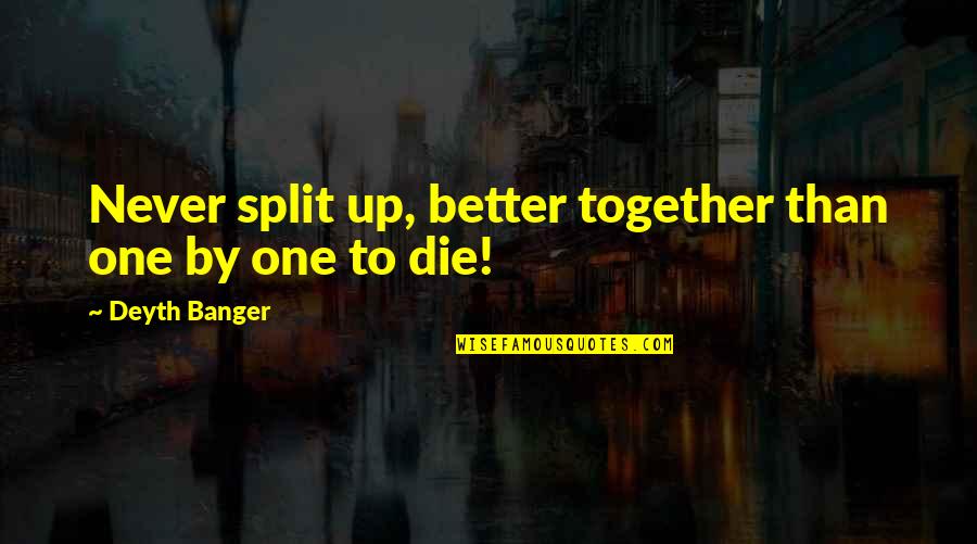 Preemptive Warfare Quotes By Deyth Banger: Never split up, better together than one by