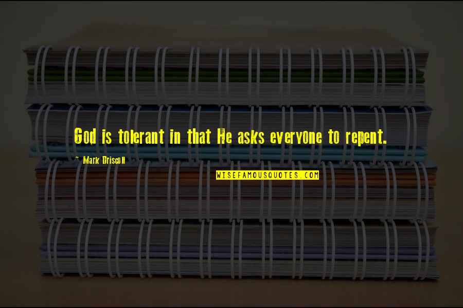 Preenayamo Quotes By Mark Driscoll: God is tolerant in that He asks everyone Preenayamo Quotes By Mark Driscoll: God is tolerant in that He asks everyone