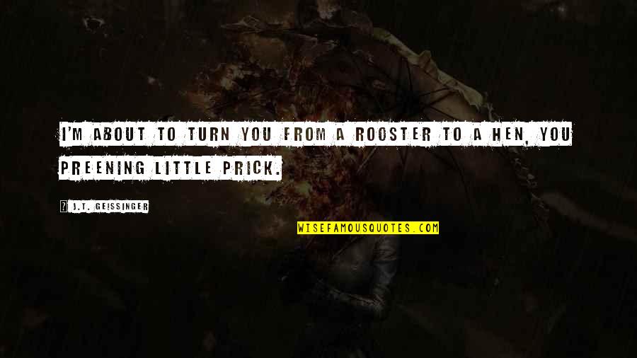 Preening Quotes By J.T. Geissinger: I'm about to turn you from a rooster