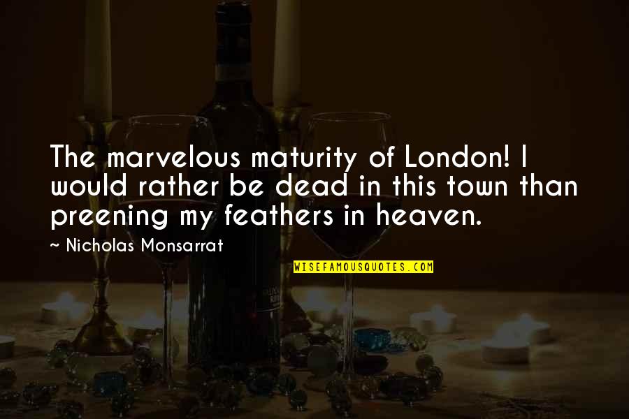 Preening Quotes By Nicholas Monsarrat: The marvelous maturity of London! I would rather