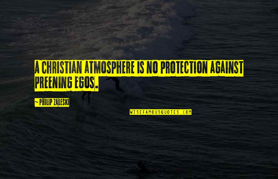 Preening Quotes By Philip Zaleski: A Christian atmosphere is no protection against preening
