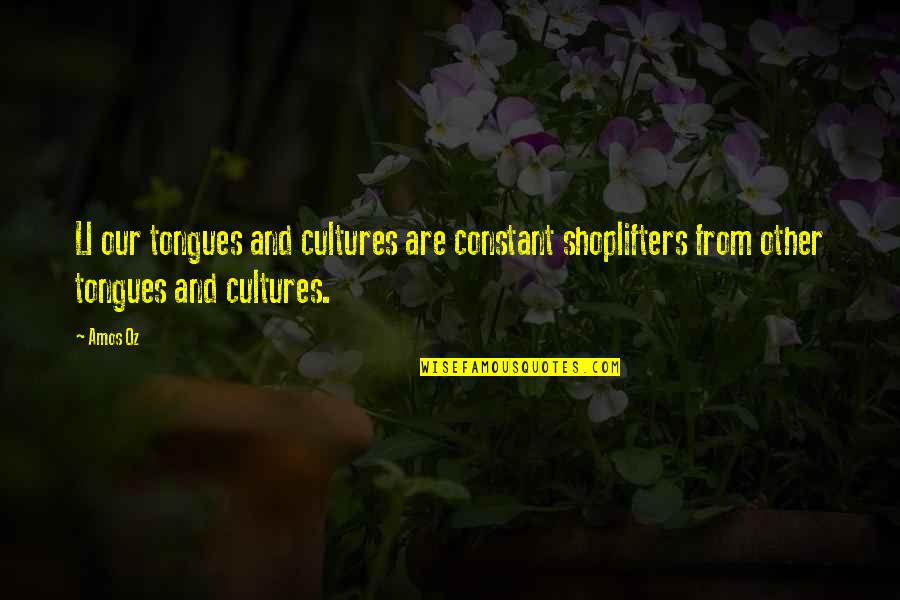 Preens Southam Quotes By Amos Oz: Ll our tongues and cultures are constant shoplifters