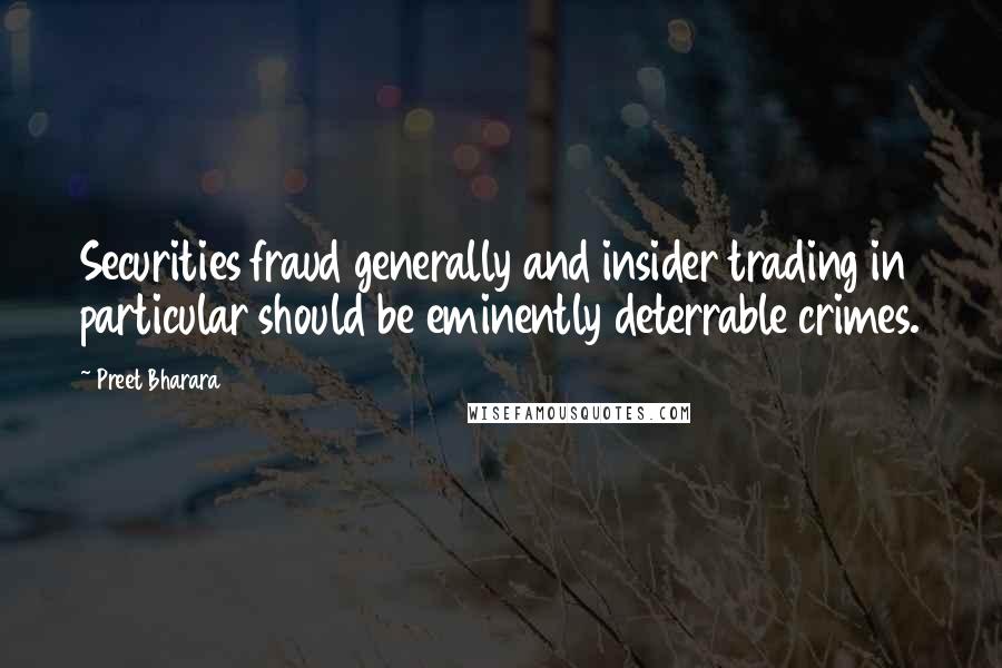 Preet Bharara quotes: Securities fraud generally and insider trading in particular should be eminently deterrable crimes.