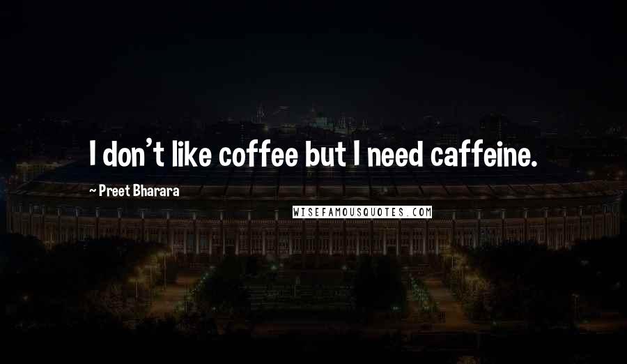 Preet Bharara quotes: I don't like coffee but I need caffeine.