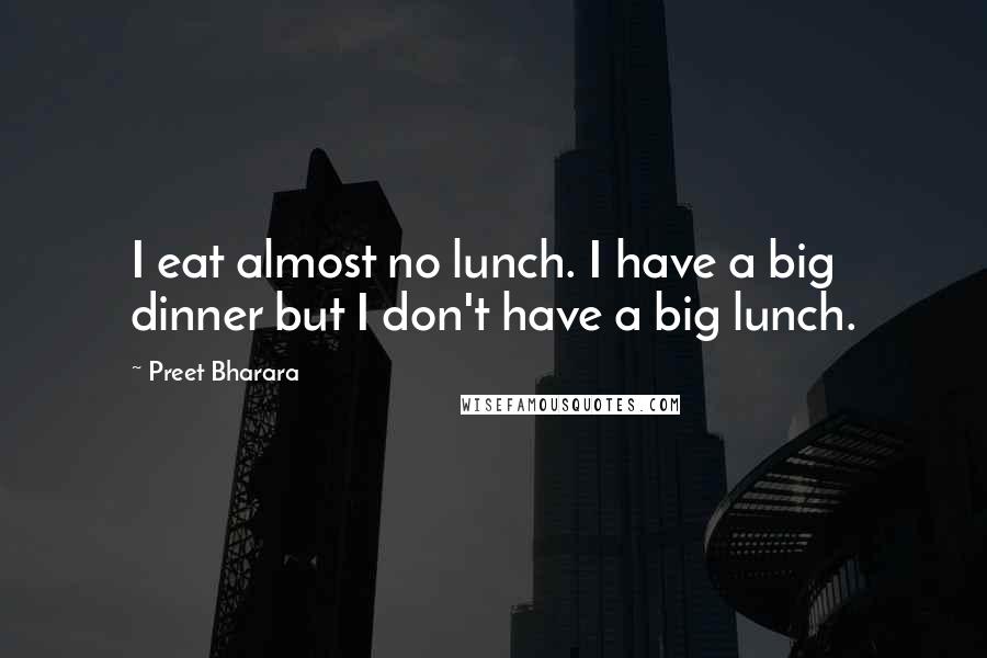Preet Bharara quotes: I eat almost no lunch. I have a big dinner but I don't have a big lunch.