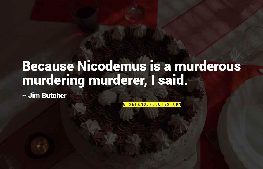 Preet Quotes By Jim Butcher: Because Nicodemus is a murderous murdering murderer, I