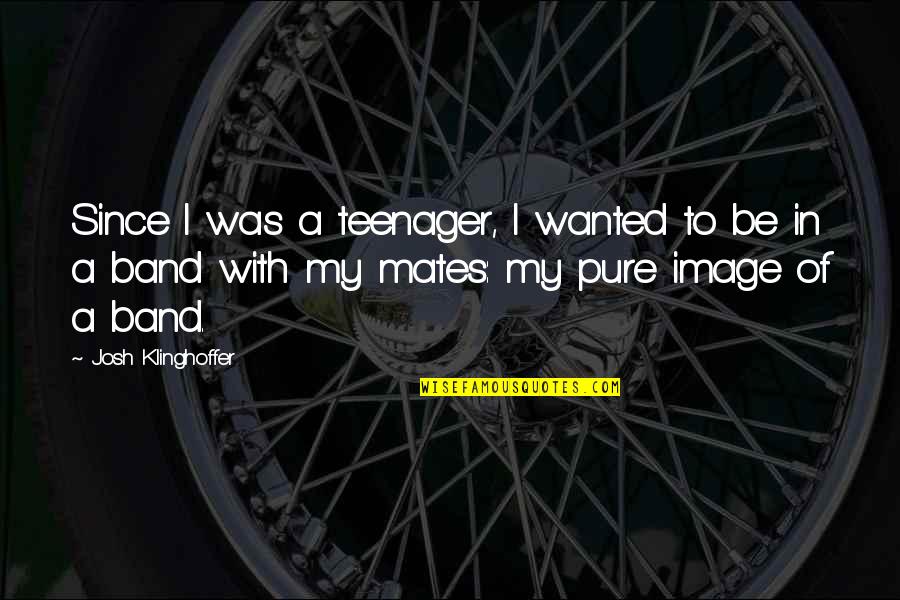 Preet Quotes By Josh Klinghoffer: Since I was a teenager, I wanted to