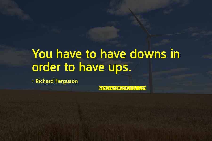 Preetham Mohanty Quotes By Richard Ferguson: You have to have downs in order to