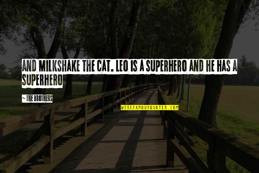Preetham Mohanty Quotes By The Brothers: and Milkshake the cat. Leo is a superhero