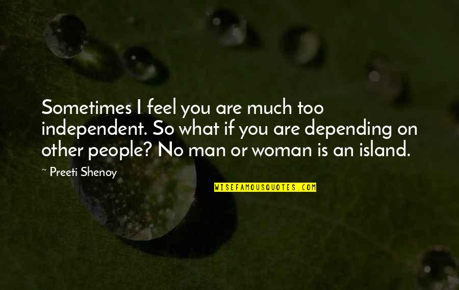 Preeti Quotes By Preeti Shenoy: Sometimes I feel you are much too independent. Preeti Quotes By Preeti Shenoy: Sometimes I feel you are much too independent.