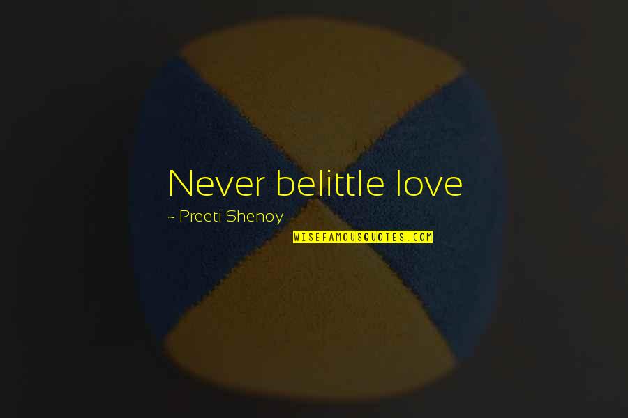 Preeti Quotes By Preeti Shenoy: Never belittle love Preeti Quotes By Preeti Shenoy: Never belittle love