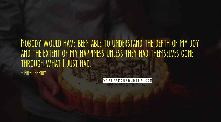 Preeti Shenoy quotes: Nobody would have been able to understand the depth of my joy and the extent of my happiness unless they had themselves gone through what I just had.