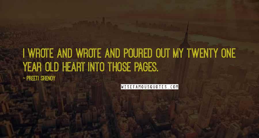 Preeti Shenoy quotes: I wrote and wrote and poured out my twenty one year old heart into those pages.