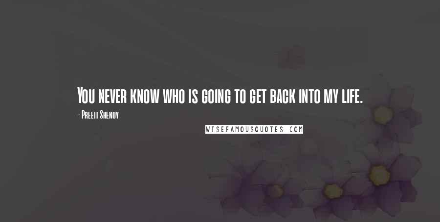 Preeti Shenoy quotes: You never know who is going to get back into my life.