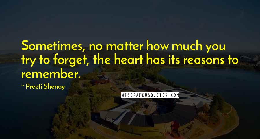 Preeti Shenoy quotes: Sometimes, no matter how much you try to forget, the heart has its reasons to remember.