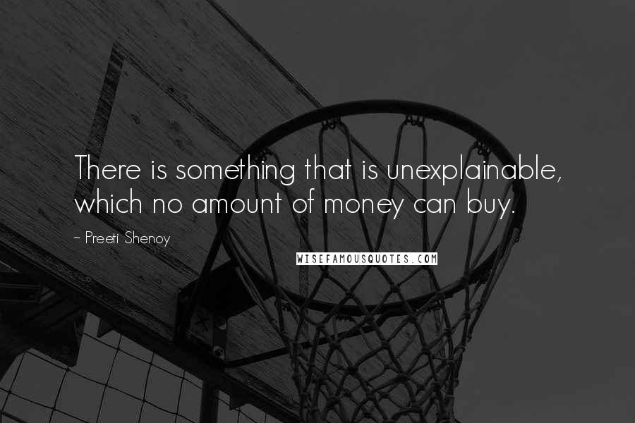 Preeti Shenoy quotes: There is something that is unexplainable, which no amount of money can buy.