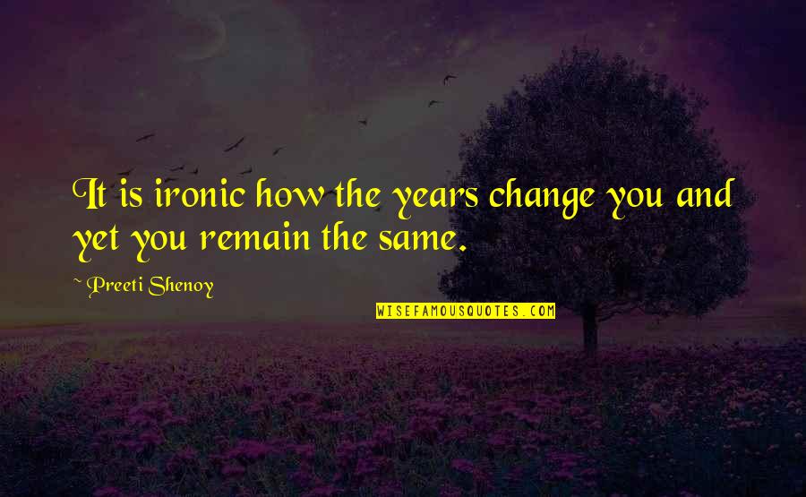 Preeti Shenoy Quotes By Preeti Shenoy: It is ironic how the years change you