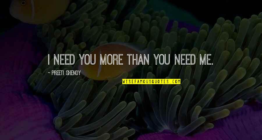 Preeti Shenoy Quotes By Preeti Shenoy: I need you more than you need me.