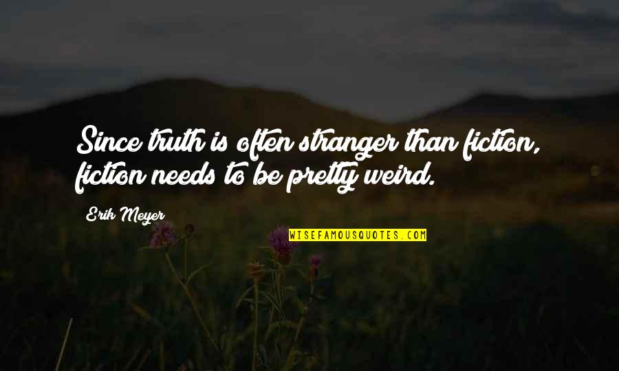 Preetika Bhasin Quotes By Erik Meyer: Since truth is often stranger than fiction, fiction