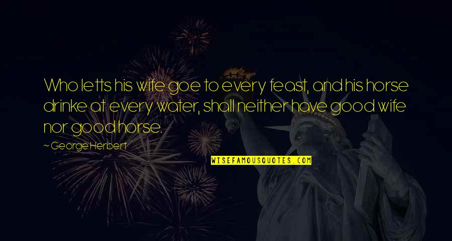 Preetika Bhasin Quotes By George Herbert: Who letts his wife goe to every feast, Preetika Bhasin Quotes By George Herbert: Who letts his wife goe to every feast,