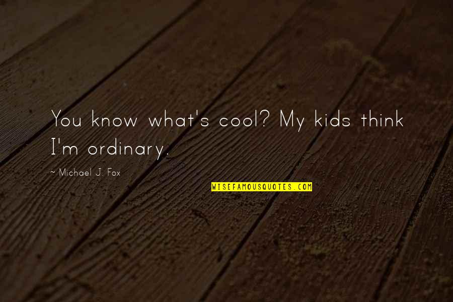 Preetika Rana Quotes By Michael J. Fox: You know what's cool? My kids think I'm