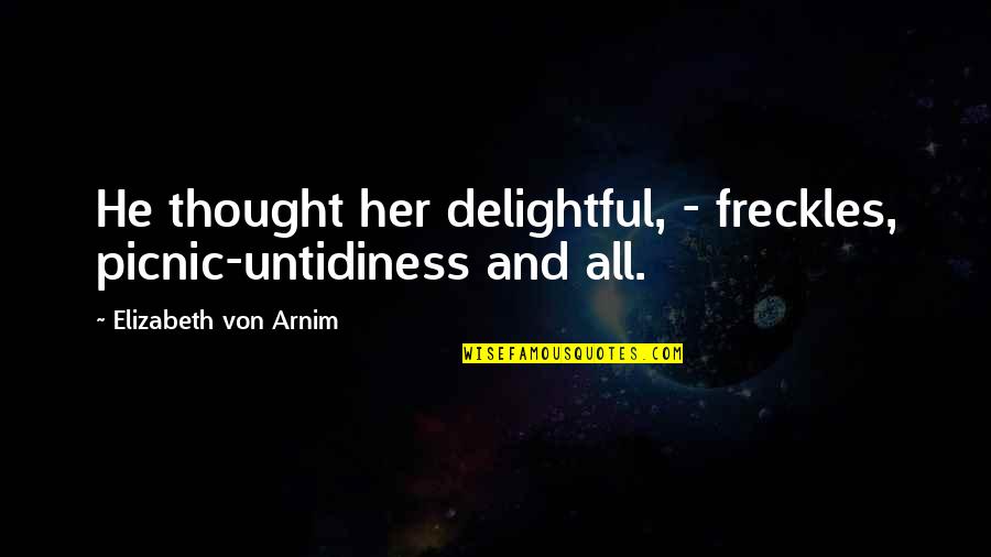 Preexistence Theory Quotes By Elizabeth Von Arnim: He thought her delightful, - freckles, picnic-untidiness and Preexistence Theory Quotes By Elizabeth Von Arnim: He thought her delightful, - freckles, picnic-untidiness and